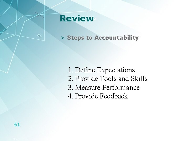 Review > Steps to Accountability 1. Define Expectations 2. Provide Tools and Skills 3.