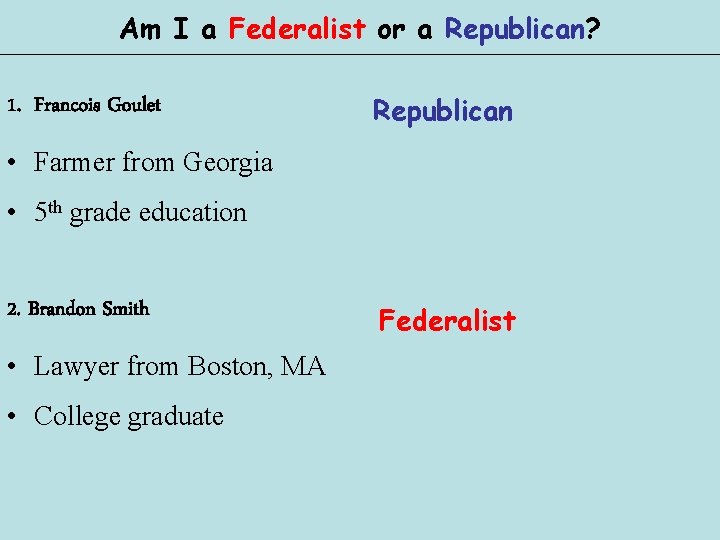 Am I a Federalist or a Republican? 1. Francois Goulet Republican • Farmer from