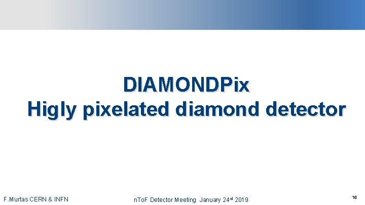 DIAMONDPix Higly pixelated diamond detector -16 -CERN & INFN F. Murtas n. To. F
