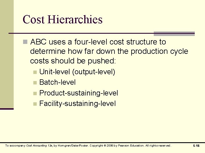 Cost Hierarchies n ABC uses a four-level cost structure to determine how far down