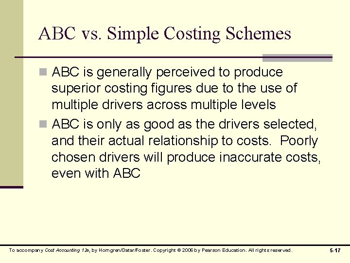 ABC vs. Simple Costing Schemes n ABC is generally perceived to produce superior costing