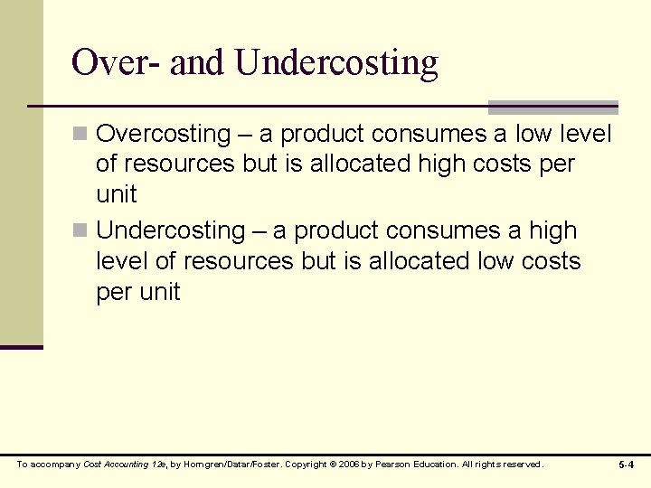 Over- and Undercosting n Overcosting – a product consumes a low level of resources