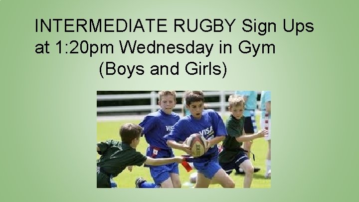 INTERMEDIATE RUGBY Sign Ups at 1: 20 pm Wednesday in Gym (Boys and Girls)