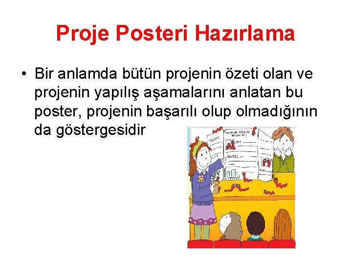 Proje Posteri Hazırlama • Bir anlamda bütün projenin özeti olan ve projenin yapılış aşamalarını