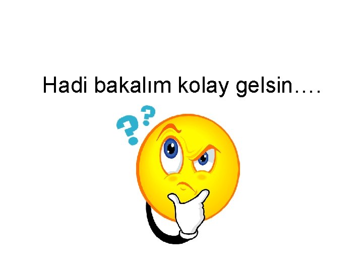 Hadi bakalım kolay gelsin…. 