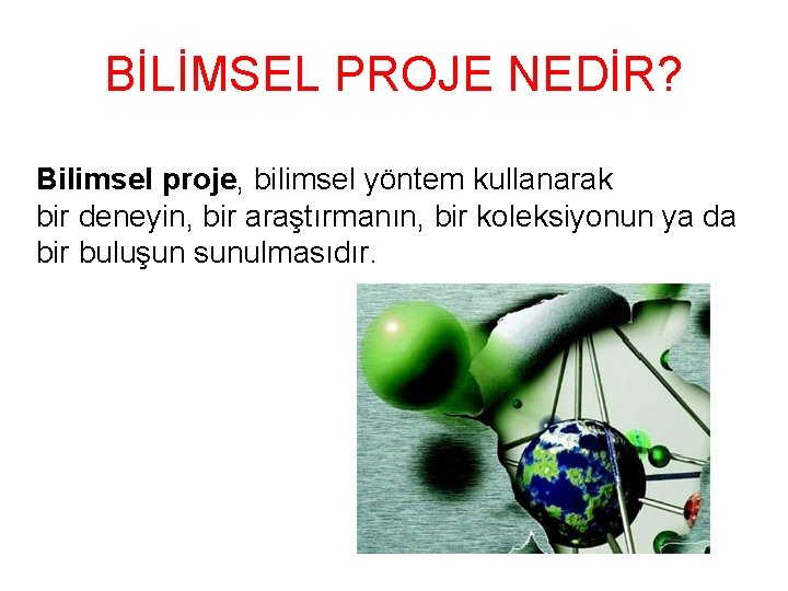 BİLİMSEL PROJE NEDİR? Bilimsel proje, bilimsel yöntem kullanarak bir deneyin, bir araştırmanın, bir koleksiyonun