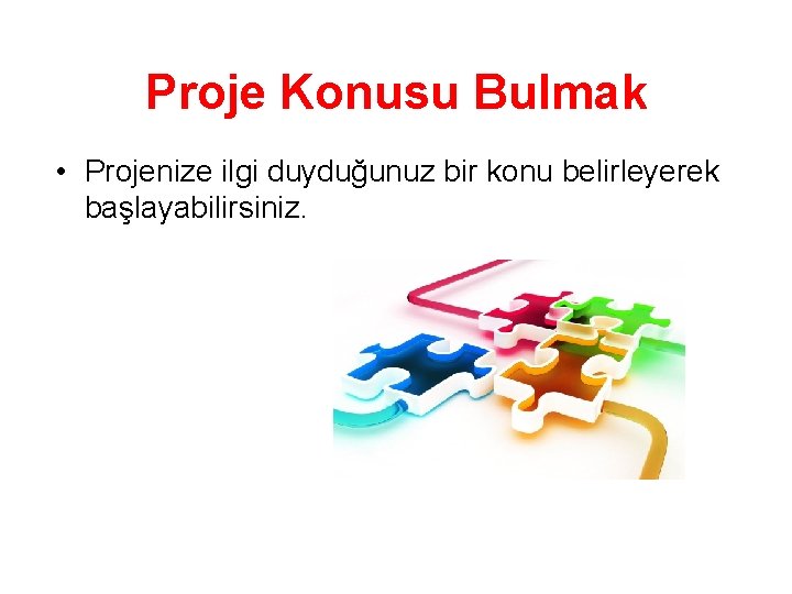 Proje Konusu Bulmak • Projenize ilgi duyduğunuz bir konu belirleyerek başlayabilirsiniz. Proje Konusu Bulmak • Projenize ilgi duyduğunuz bir konu belirleyerek başlayabilirsiniz.