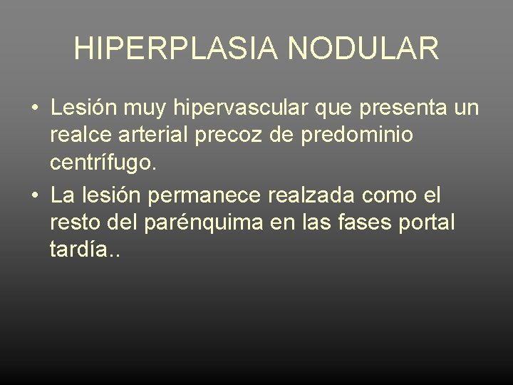 HIPERPLASIA NODULAR • Lesión muy hipervascular que presenta un realce arterial precoz de predominio