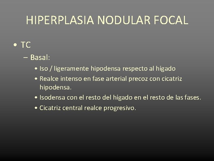 HIPERPLASIA NODULAR FOCAL • TC – Basal: • Iso / ligeramente hipodensa respecto al