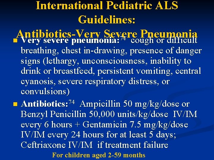 International Pediatric ALS Guidelines: Antibiotics-Very Severe Pneumonia 74 n Very severe pneumonia: cough or