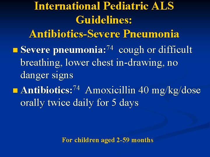International Pediatric ALS Guidelines: Antibiotics-Severe Pneumonia n Severe pneumonia: 74 cough or difficult breathing,