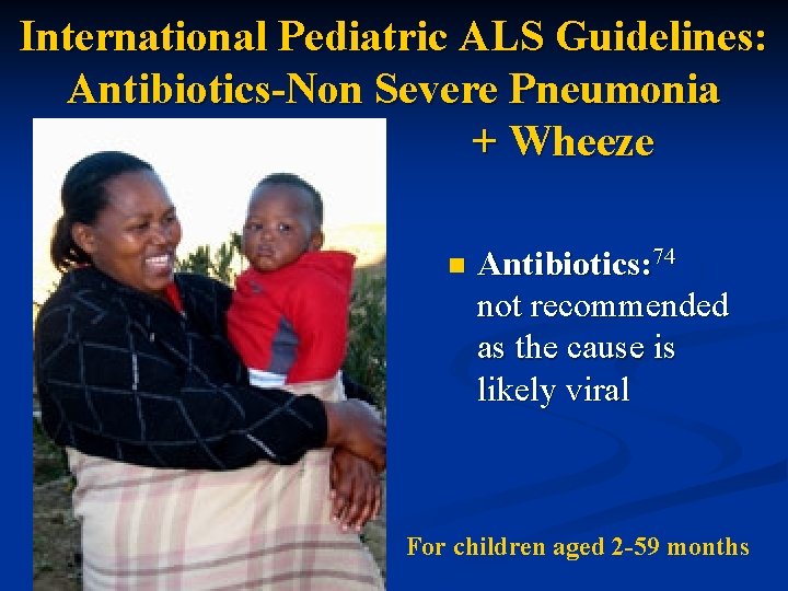 International Pediatric ALS Guidelines: Antibiotics-Non Severe Pneumonia + Wheeze n Antibiotics: 74 not recommended
