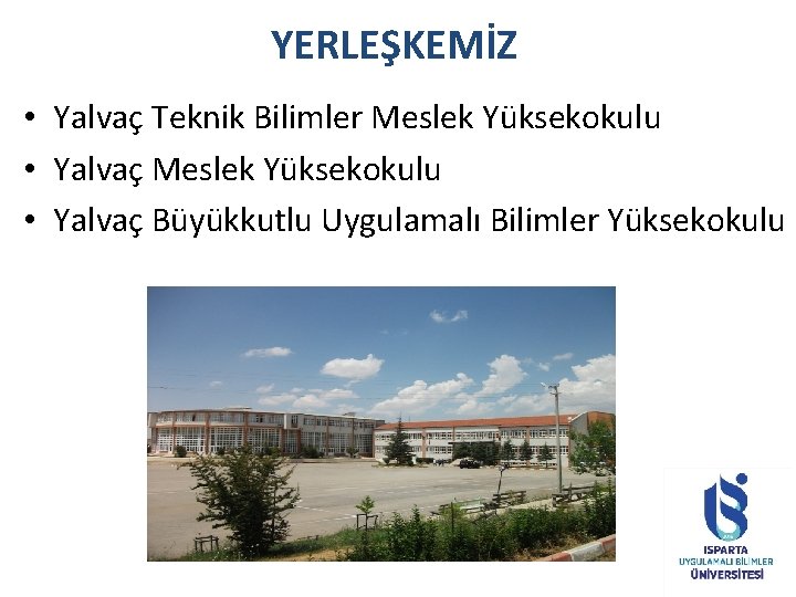 YERLEŞKEMİZ • Yalvaç Teknik Bilimler Meslek Yüksekokulu • Yalvaç Büyükkutlu Uygulamalı Bilimler Yüksekokulu 