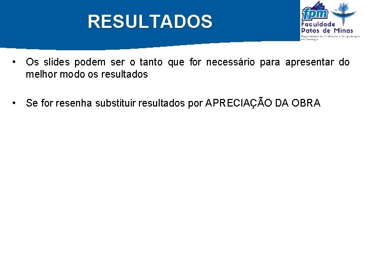 RESULTADOS • Os slides podem ser o tanto que for necessário para apresentar do