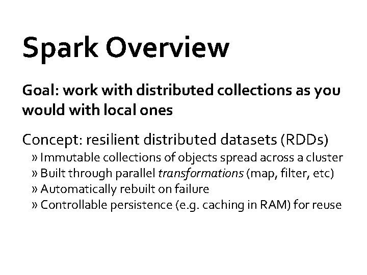 Spark Overview Goal: work with distributed collections as you would with local ones Concept: