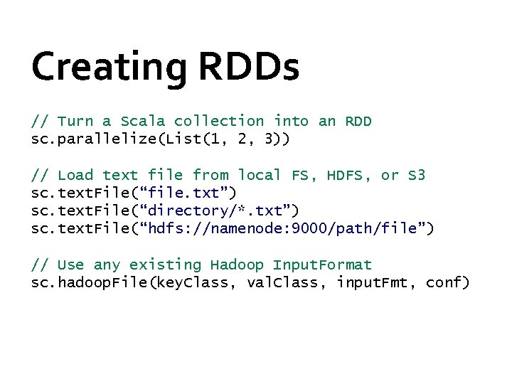 Creating RDDs // Turn a Scala collection into an RDD sc. parallelize(List(1, 2, 3))