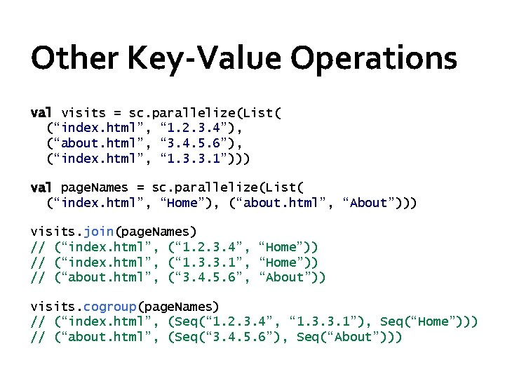 Other Key-Value Operations val visits = sc. parallelize(List( (“index. html”, “ 1. 2. 3.