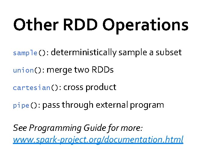 Other RDD Operations sample(): deterministically sample a subset union(): merge two RDDs cartesian(): cross