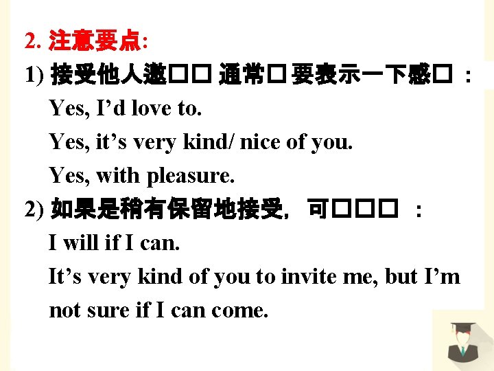 2. 注意要点: 1) 接受他人邀�� 通常� 要表示一下感� ： Yes, I’d love to. Yes, it’s very