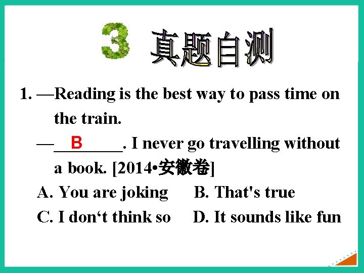 1. —Reading is the best way to pass time on the train. —____. I