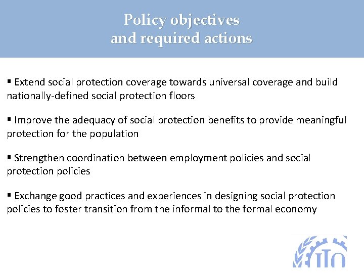 Policy objectives and required actions § Extend social protection coverage towards universal coverage and