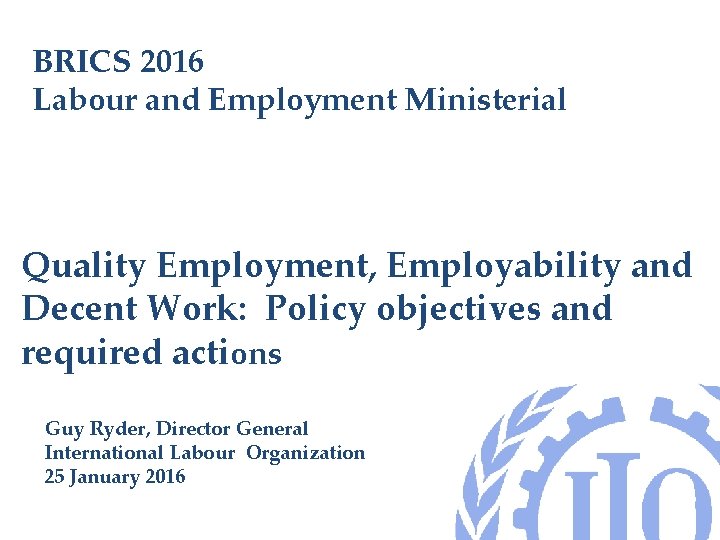 BRICS 2016 Labour and Employment Ministerial Quality Employment, Employability and Decent Work: Policy objectives