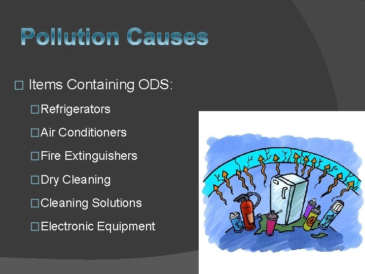 � Items Containing ODS: �Refrigerators �Air Conditioners �Fire Extinguishers �Dry Cleaning �Cleaning Solutions �Electronic