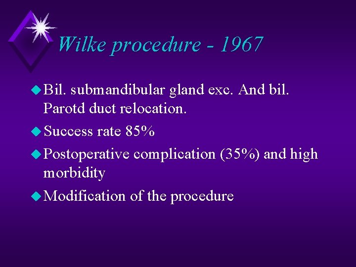 Wilke procedure - 1967 u Bil. submandibular gland exc. And bil. Parotd duct relocation.