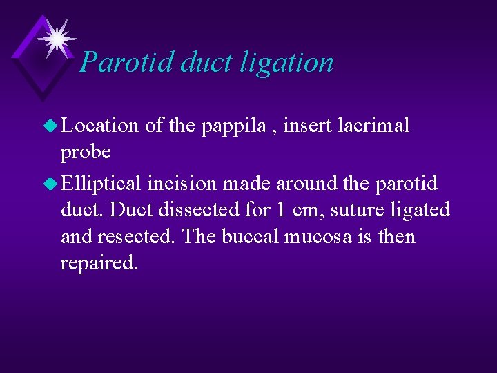 Parotid duct ligation u Location of the pappila , insert lacrimal probe u Elliptical