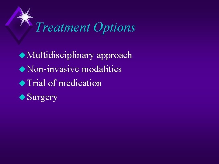Treatment Options u Multidisciplinary approach u Non-invasive modalities u Trial of medication u Surgery