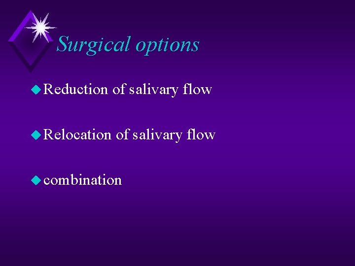 Surgical options u Reduction of salivary flow u Relocation of salivary flow u combination