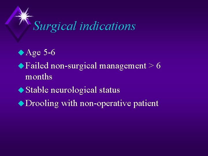 Surgical indications u Age 5 -6 u Failed non-surgical management > 6 months u