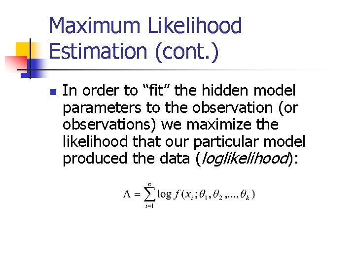 Maximum Likelihood Estimation (cont. ) n In order to “fit” the hidden model parameters