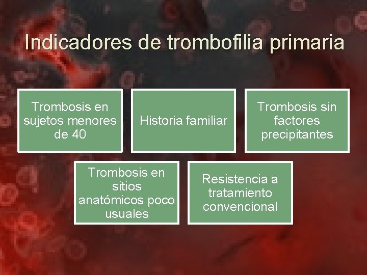 Indicadores de trombofilia primaria Trombosis en sujetos menores de 40 Historia familiar Trombosis en