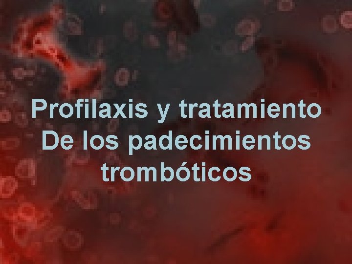 Profilaxis y tratamiento De los padecimientos trombóticos 