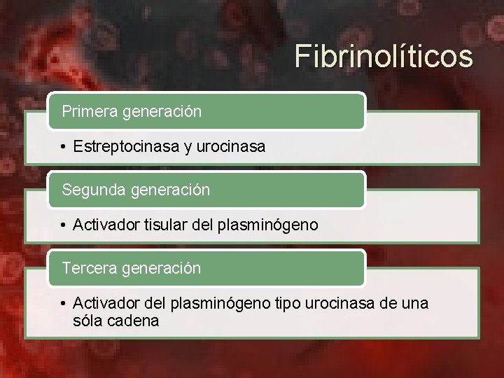 Fibrinolíticos Primera generación • Estreptocinasa y urocinasa Segunda generación • Activador tisular del plasminógeno