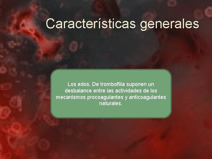 Características generales Los edos. De trombofilia suponen un desbalance entre las actividades de los