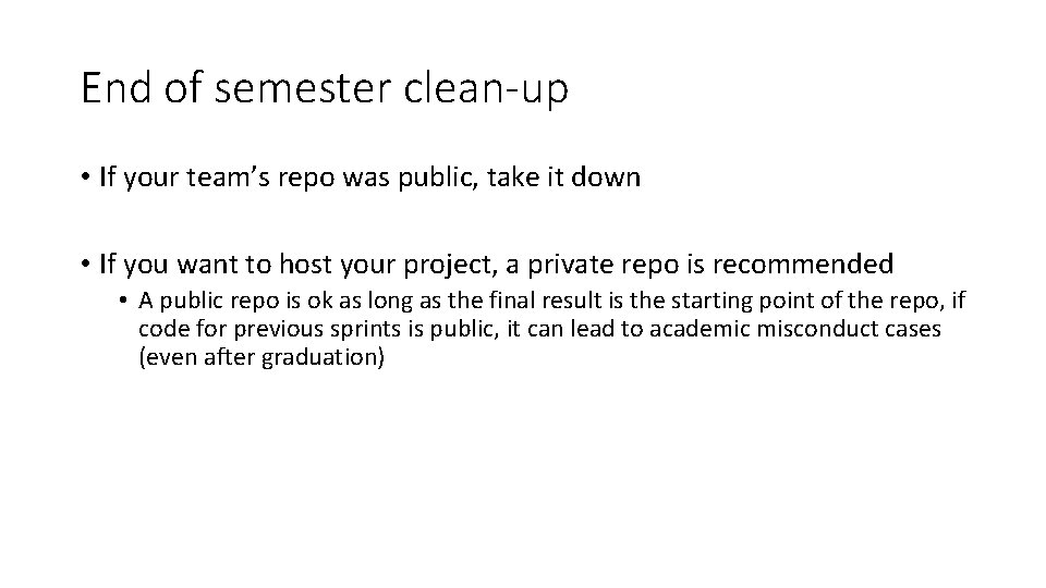 End of semester clean-up • If your team’s repo was public, take it down