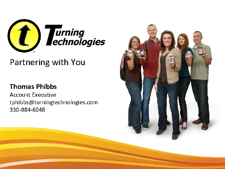 Partnering with You Thomas Phibbs Account Executive tphibbs@turningtechnologies. com 330 -884 -6048 