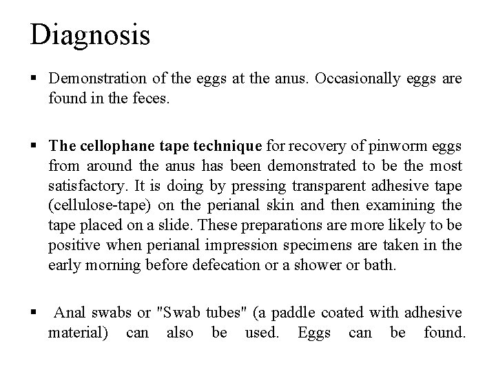 Diagnosis § Demonstration of the eggs at the anus. Occasionally eggs are found in