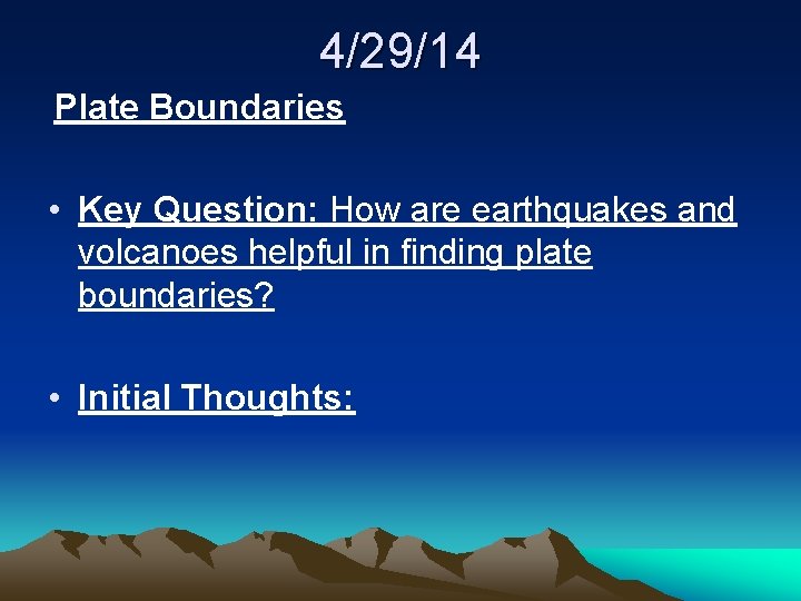 4/29/14 Plate Boundaries • Key Question: How are earthquakes and volcanoes helpful in finding