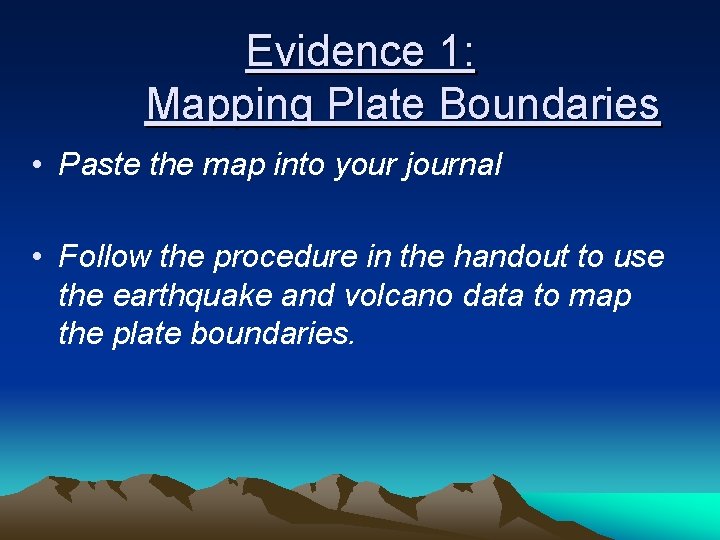 Evidence 1: Mapping Plate Boundaries • Paste the map into your journal • Follow