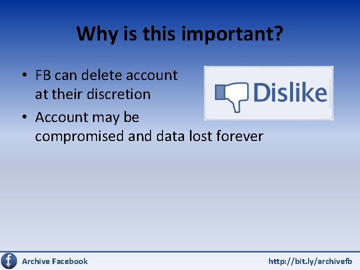 Why is this important? • FB can delete account at their discretion • Account