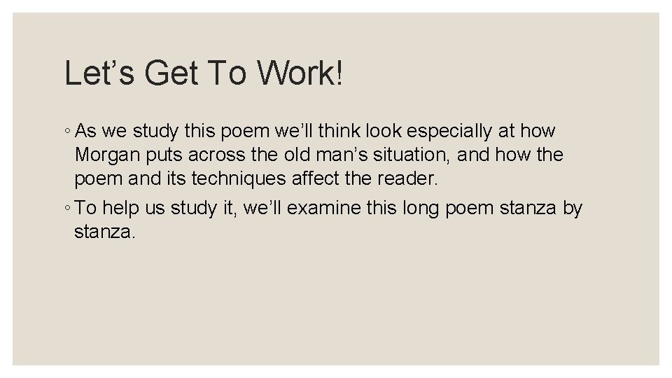 Let’s Get To Work! ◦ As we study this poem we’ll think look especially