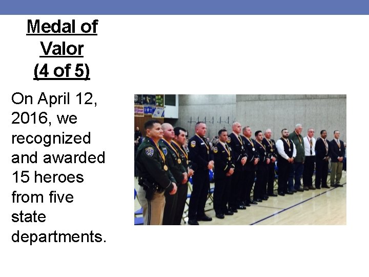 Medal of Valor (4 of 5) On April 12, 2016, we recognized and awarded