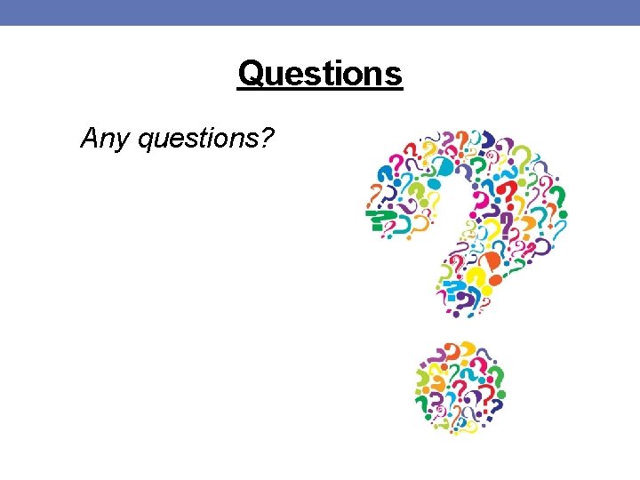 Questions Any questions? 