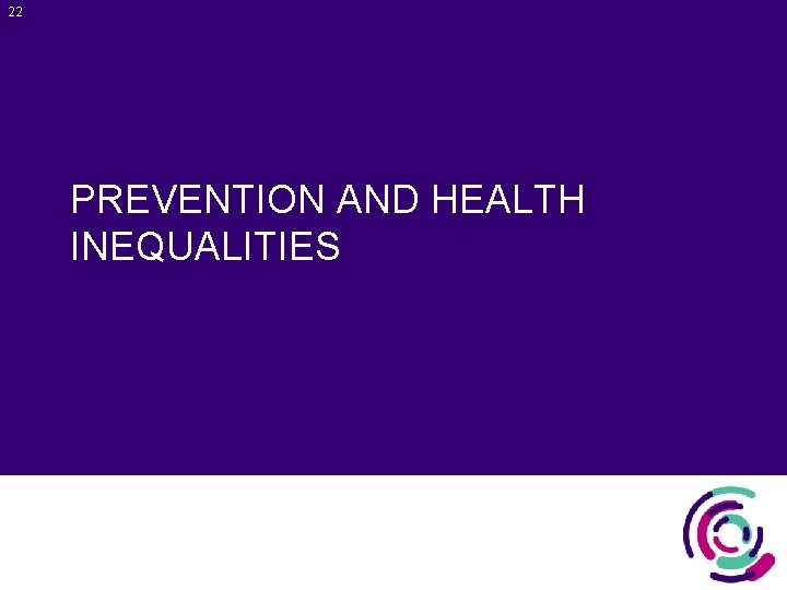 22 PREVENTION AND HEALTH INEQUALITIES 