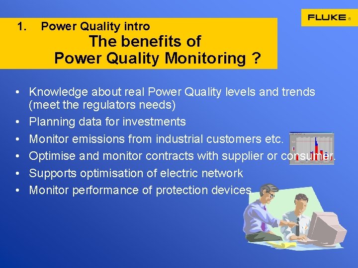 1. Power Quality intro The benefits of Power Quality Monitoring ? • Knowledge about