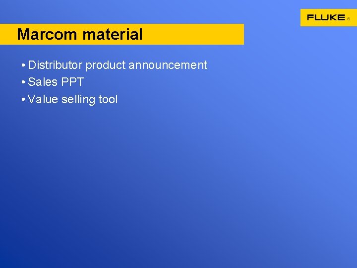 Marcom material • Distributor product announcement • Sales PPT • Value selling tool 