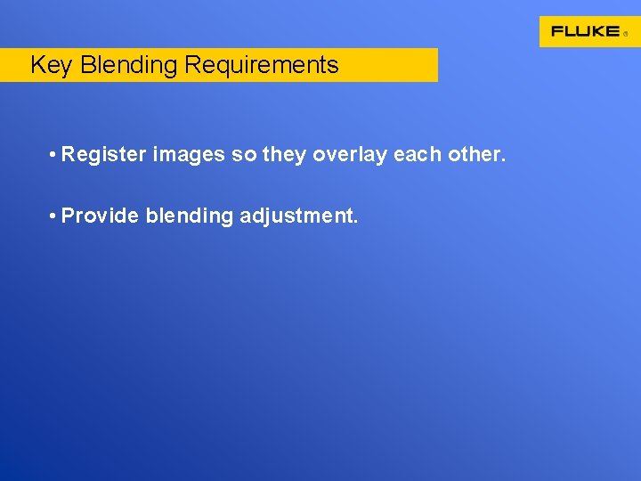 Key Blending Requirements • Register images so they overlay each other. • Provide blending